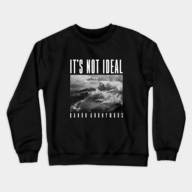 It's Not Ideal (QAnon Anonymous) Dark Backgrounds Crewneck Sweatshirt by QAnon Anonymous